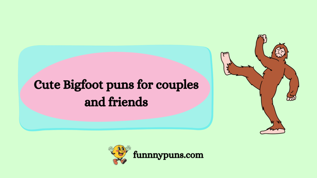 Cute Bigfoot puns for couples and friends