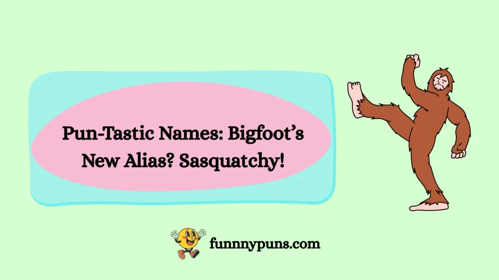 Pun-Tastic Names: Bigfoot’s New Alias? Sasquatchy!