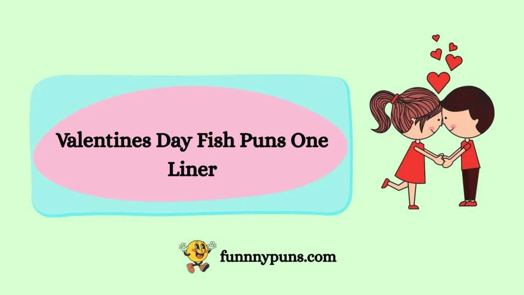 Valentines Day Fish Puns One Liner