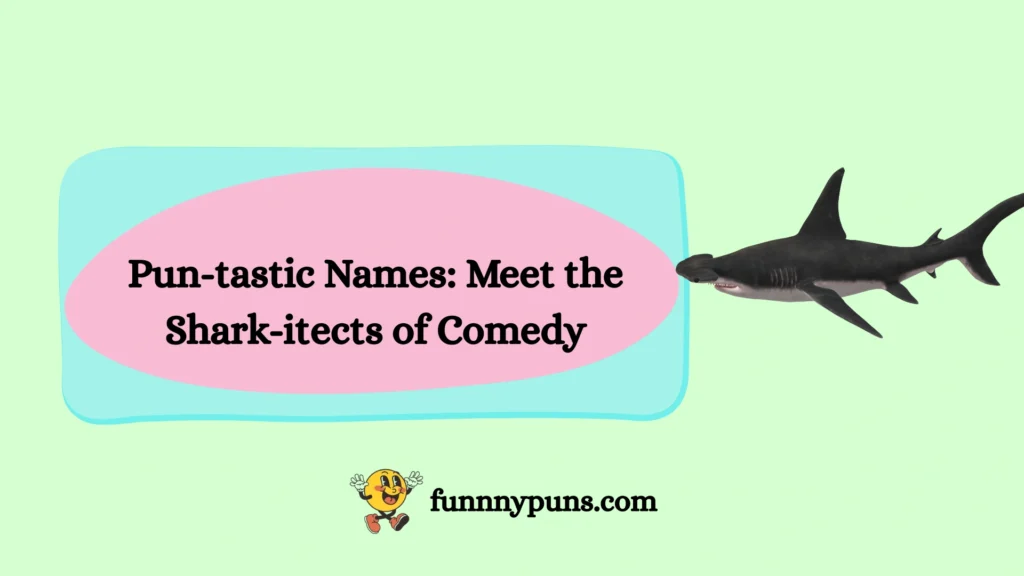 Pun-tastic Names: Meet the Shark-itects of Comedy