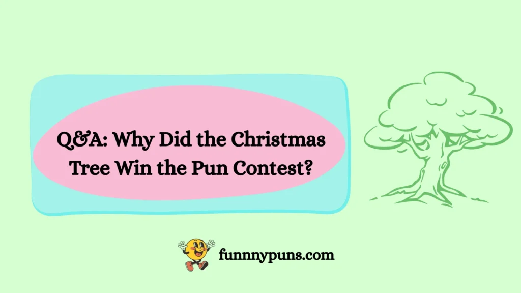 Q&A: Why Did the Christmas Tree Win the Pun Contest?