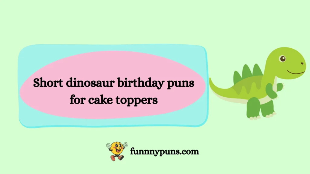 Short dinosaur birthday puns for cake toppers