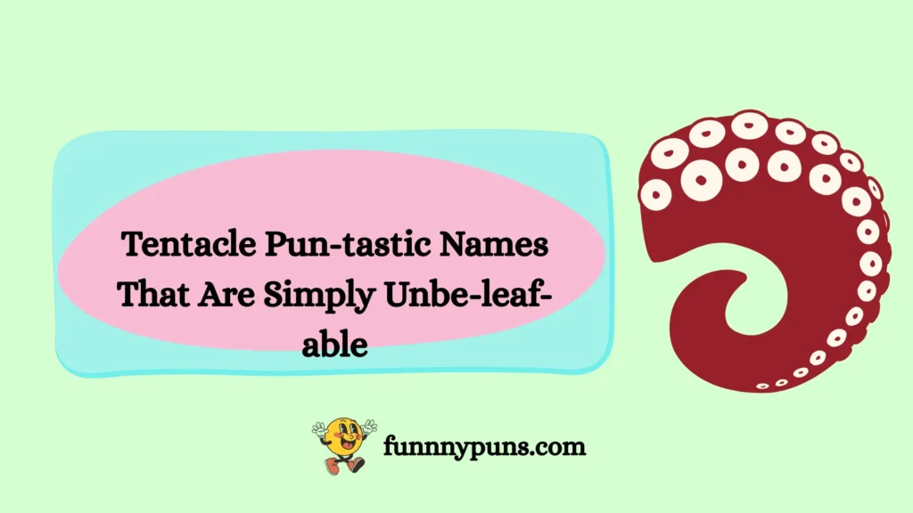 Tentacle Pun-tastic Names That Are Simply Unbe-leaf-able
