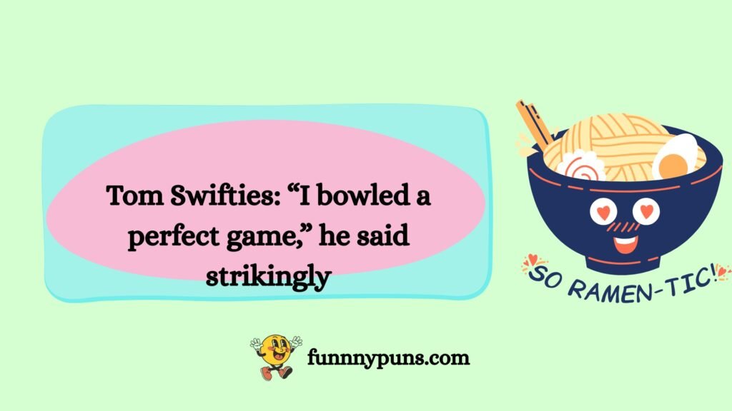 Tom Swifties: “I bowled a perfect game,” he said strikingly