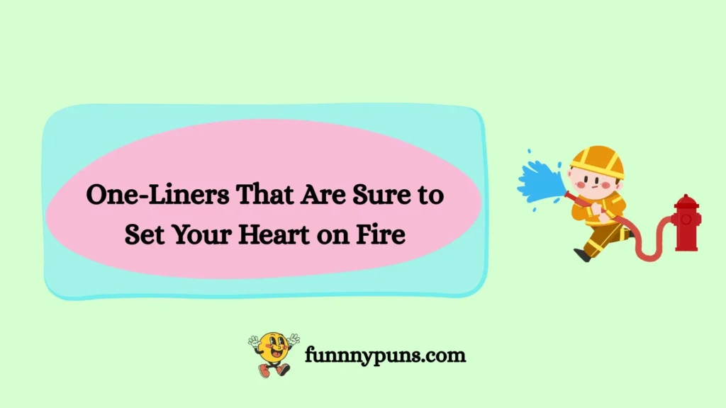One-Liners That Are Sure to Set Your Heart on Fire