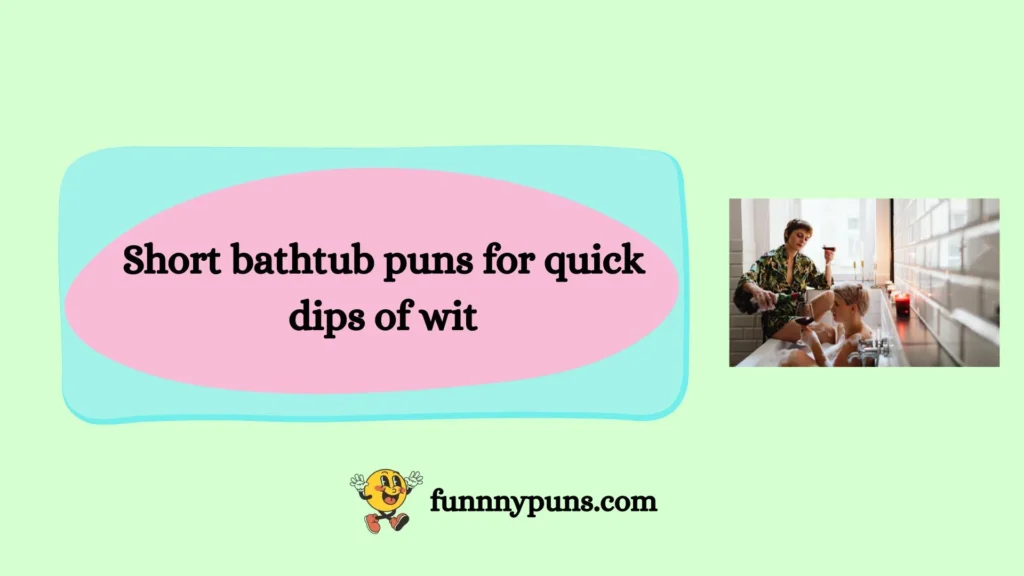 Short bathtub puns for quick dips of wit