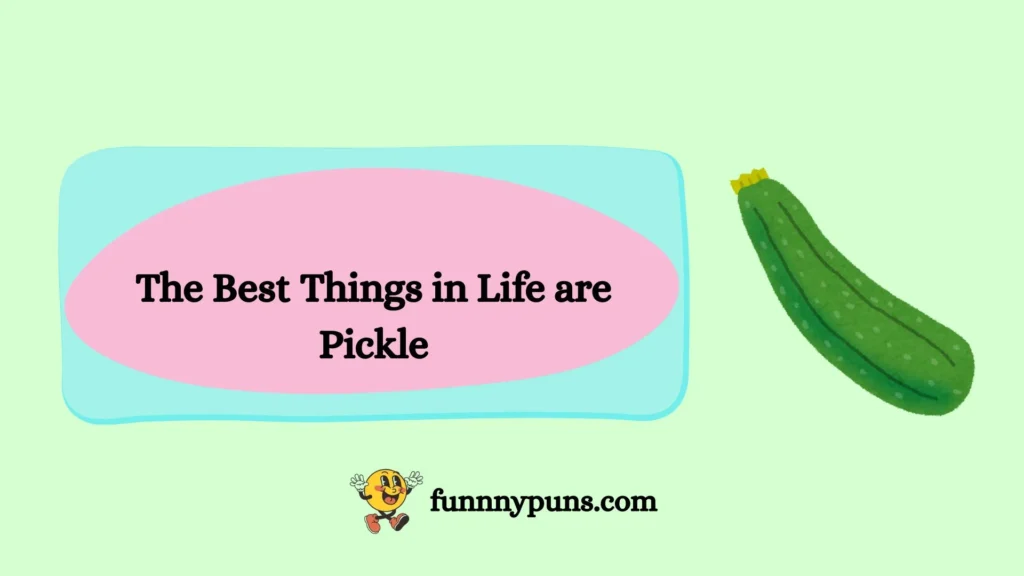 The Best Things in Life are Pickle