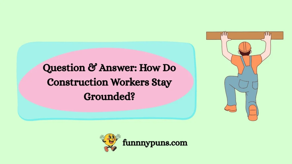 Question & Answer: How Do Construction Workers Stay Grounded?