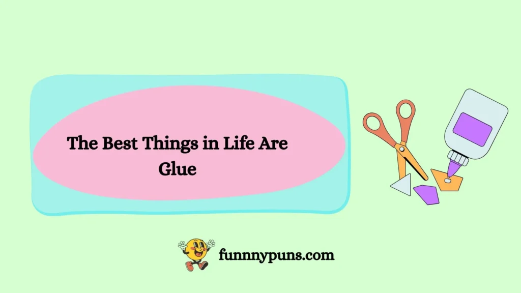 The Best Things in Life Are Glue