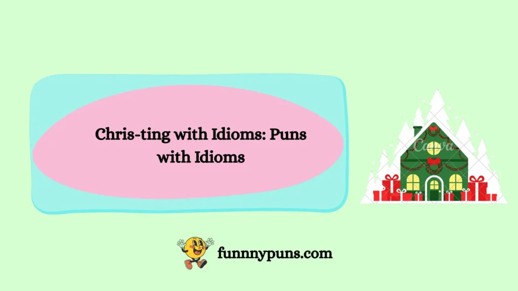 Chris-ting with Idioms: Puns with Idioms