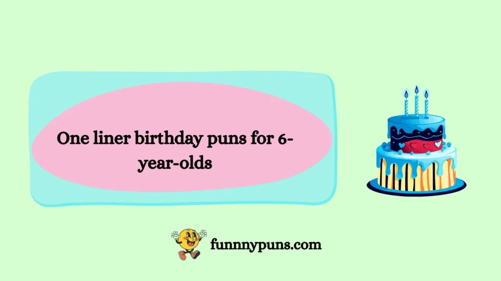 One liner birthday puns for 6-year-olds