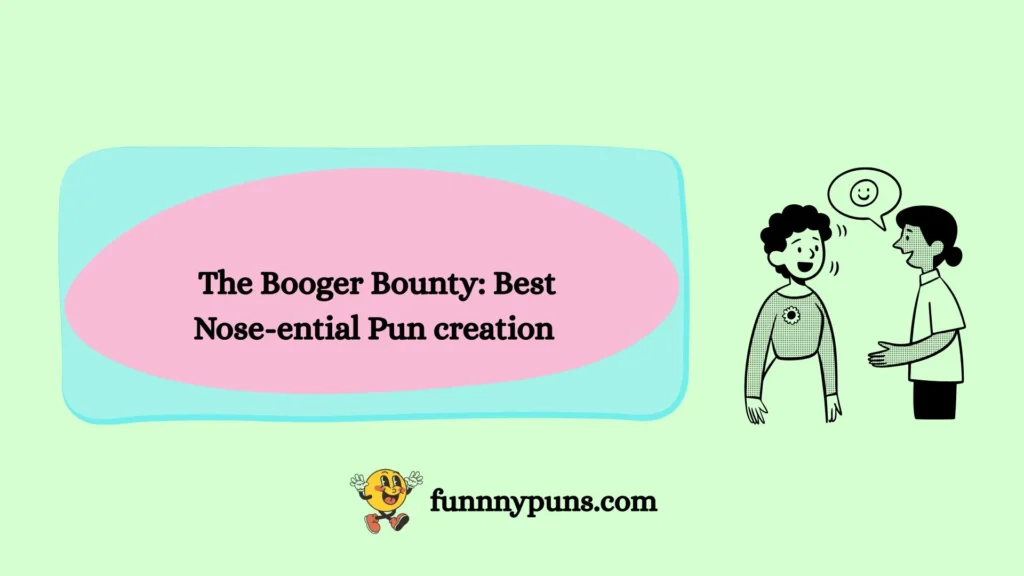  The Booger Bounty: Best Nose-ential Pun creation