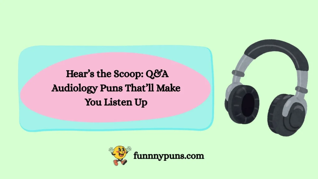  Hear’s the Scoop: Q&A Audiology Puns That’ll Make You Listen Up