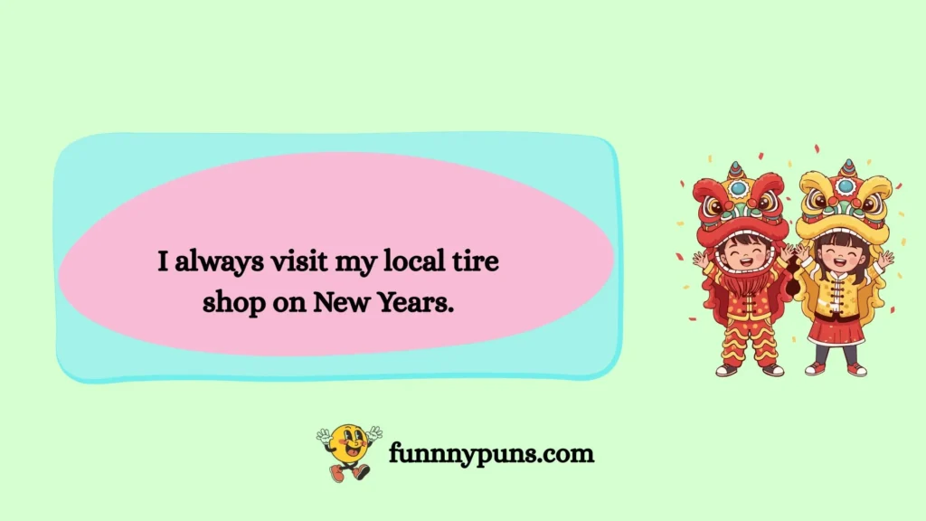 I always visit my local tire shop on New Years.