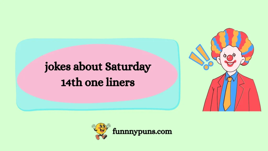 jokes about Saturday 14th one liners