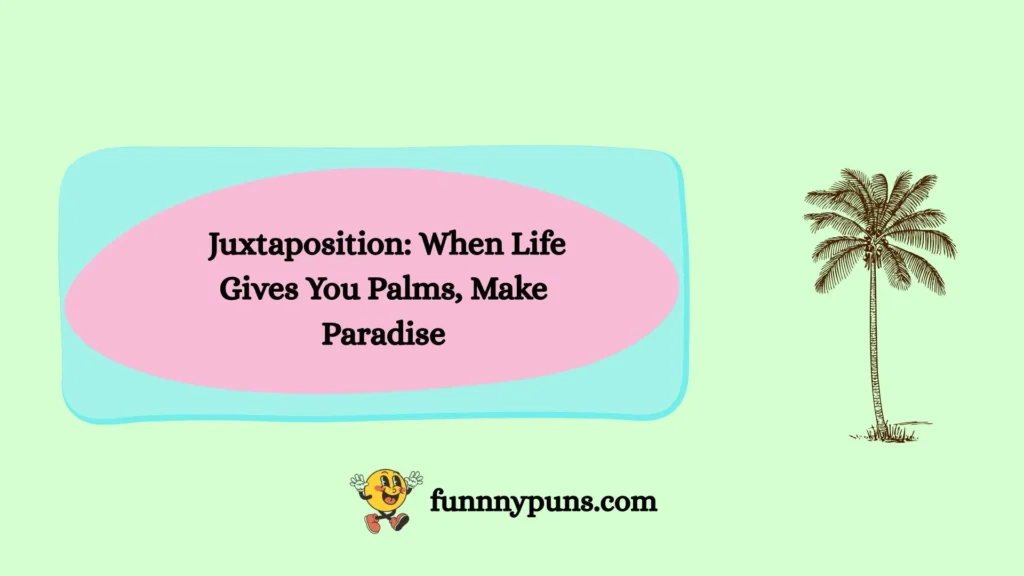 Juxtaposition: When Life Gives You Palms, Make Paradise