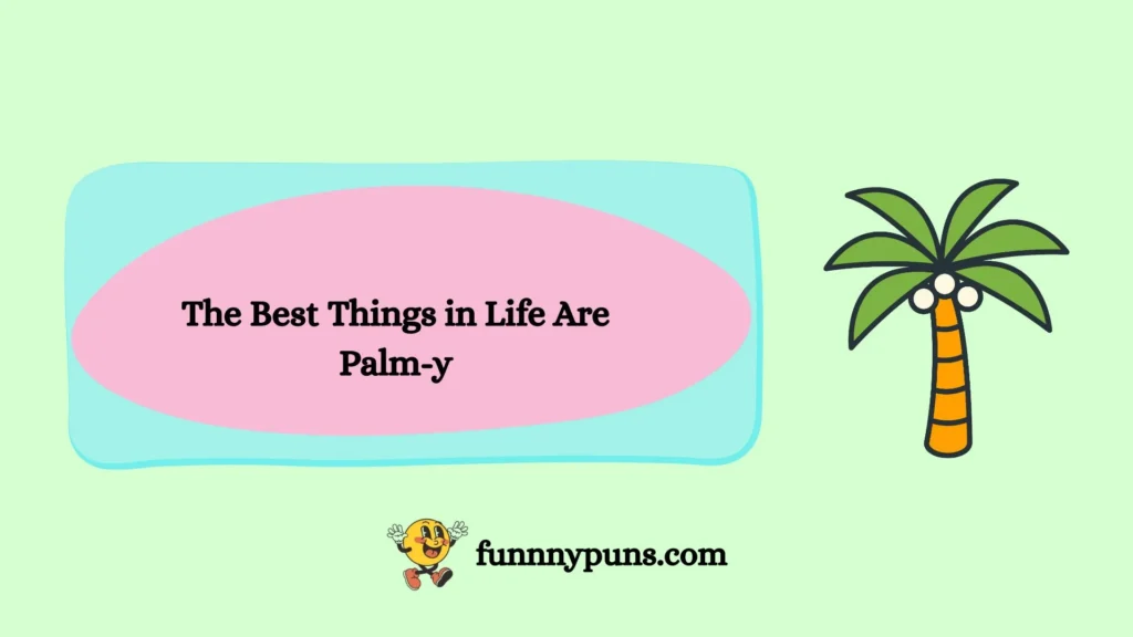 The Best Things in Life Are Palm-y